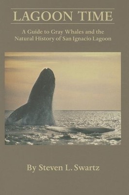 Lagoon Time: A Guide to Grey Whales and the Natural History of San Ignacio Lagoo