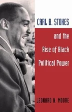 Carl B. Stokes and the Rise of Black Political Power by Leonard N. Moore AZ