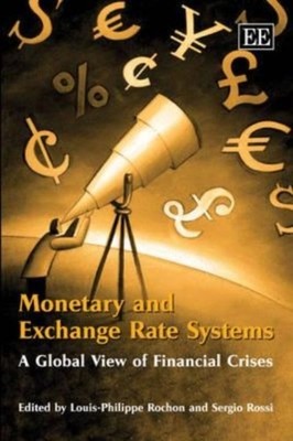 Monetary and Exchange Rate Systems   A Global View of Financial Crises Rochon