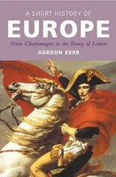 A Short History Of Europe From Charlemagne To The Treaty Of Lisbon Gordon Kerr