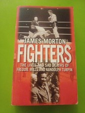 Fighters. The Lives & Deaths  Of Freddie Mills & Randolph Turpin. J Morton .2004