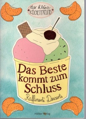 Hölkers der kleine Küchenfreund : Das Beste kommt zum Schluss - Raffinierte Dess