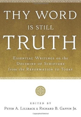 Thy Word Is Still Truth: Essential Writings on the Doctrine of Scripture fro...