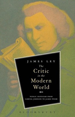 The Critic in the Modern World: Public Criticism from Samuel Johnson to James Wo