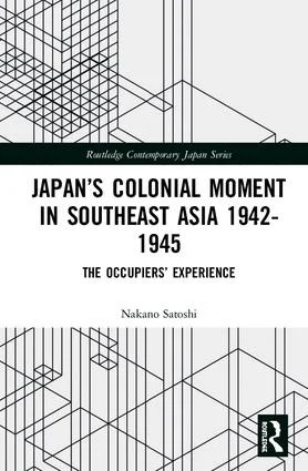 Japan’s Colonial Moment in Southeast Asia 1942-1945