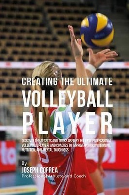 Creating the Ultimate Volleyball Player: Discover the Secrets and Tricks Used by