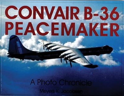 CONVAIR B 36 PEACEMAKER: A Photo Ch..., MEYERS K. JACOB