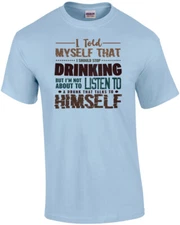 I told myself that I should stop drinking but I'm not about to listen to a dr...