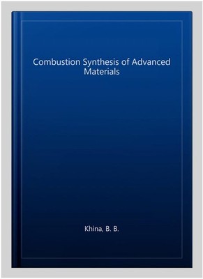 Combustion Synthesis of Advanced Materials, Paperback by Khina, B. B., Brand ...