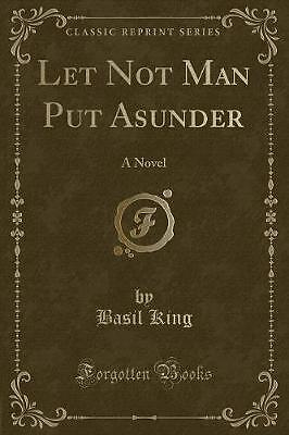 Let Not Man Put Asunder A Novel Classic Reprint, B