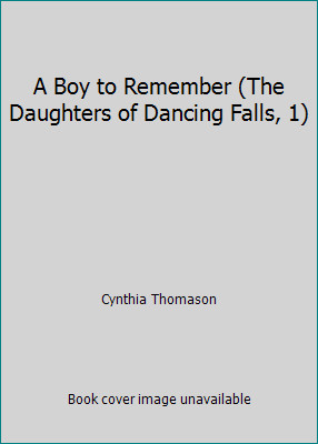 A Boy to Remember (The Daughters of Dancing Falls, 1) by Cynthia Thomason