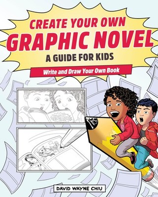 Create Your Own Graphic Novel: A Guide for Kids: Write and Draw Your Own Boo...