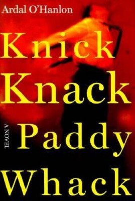 Knick Knack Paddy Whack: A Novel - Hardcover By O'Hanlon, Ardal - GOOD