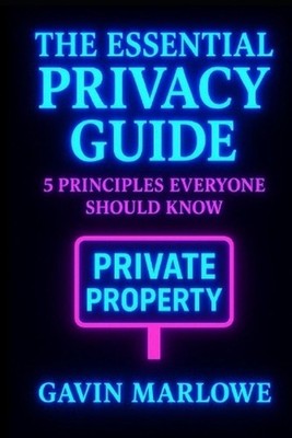 The Essential Privacy Guide: 5 Principles Everyone Should Know by Gavin Marlowe