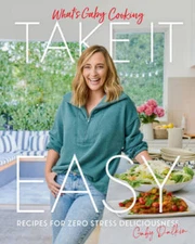 Whats Gaby Cooking: Take It Easy: Recipes for Zero Stress Deliciousness - GOOD
