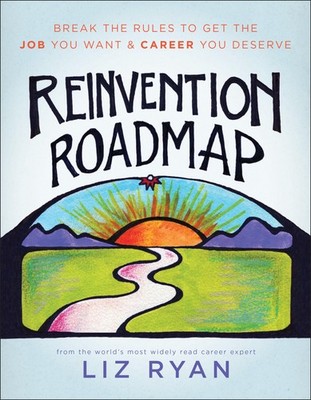 Reinvention Roadmap: Break the Rules to Get the Job You Want and Career You ...