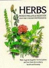 Herbs : How to Grow or Gather Herbal Plants and Use Them for Cook