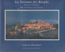 Bonfanti,Andrea. - La Toscana dei borghi. Tuscan Villages. Die Toskana der Dorfe