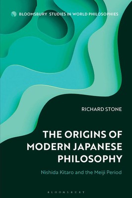 The Origins of Modern Japanese Philosophy Nishida Kitaro and the Meiji Period