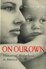 On Our Own : Unmarried Motherhood in America Paperback Melissa Lu