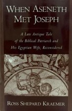 When Aseneth Met Joseph: A Late Antique Tale of the Biblical Patriarch and His E