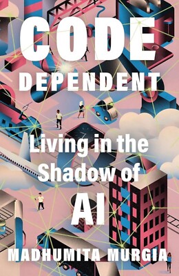 Code Dependent : Living in the Shadow of AI by Madhumita Murgia (2024,...