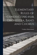 Elementary Rules of Conducting for Orchestra, Band and Chorus by Vladimir 1885-1