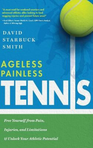 Ageless Painless Tennis: Free Yourself from Pain, Injuries, and Limitations &