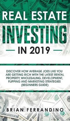 Real Estate Investing in 2019: Discover How Average Joes Like You are Getting Ri