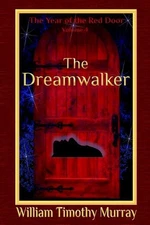 The Dreamwalker: Volume 4 of The Year of the Red Door by William Timothy Murray
