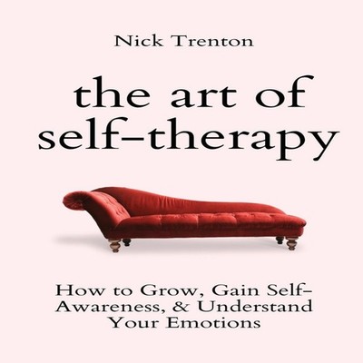 The Art of Self-Therapy How to Grow Gain Self-Awareness and Under