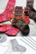 Knitting Socks: Beginner's Guide to Knit Socks Quick and Easy: Perfect Gift Idea
