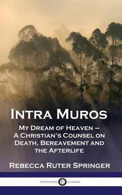 Intra Muros: My Dream Of Heaven - A Christian's Counsel On D...