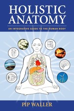 Holistic Anatomy: An Integrative Guide to the...