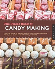 THE SWEET BOOK OF CANDY MAKING: FROM THE SIMPLE TO THE By Elizabeth Labau *Mint*