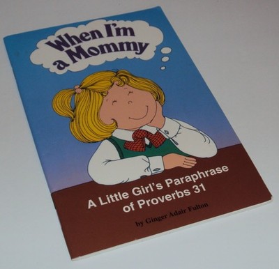 When I'm a Mommy A Little Girl's Paraphrase of Proverbs 31 Ginger Adair Fulton