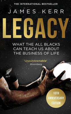 Legacy | What The All Blacks Can Teach Us About The Business Of Life | Kerr