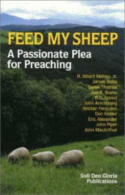 Feed My Sheep: A Passionate Plea for Preaching Jr., R. Albert Mohler, Boice, Ja