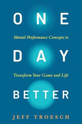 One Day Better: Mental Performance Concepts to Transform Your Game and Life - Ha