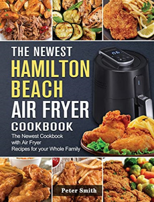 The Newest Hamilton Beach Air Fryer Cookbook: The Newes - Hardback NEW Smith, Pe