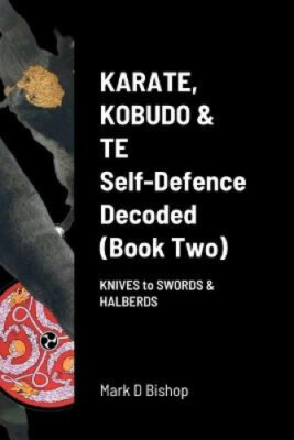 Karate, Kobudo & Te, Self-Defence Decoded (Book two): Knives to Swords &
