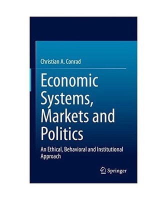 Economic Systems, Markets and Politics: An Ethical, Behavioral and Institutional