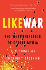 Likewar : The Weaponization of Social Media by P. W. Singer and Emerson T. ...
