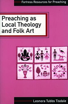 Preaching as Local Theology and Folk Art (Fortress Resources for Preaching)