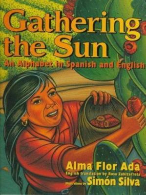 Gathering the Sun / Recogiendo El Sol Un Abecedar: An Alphabet in Spanish and...