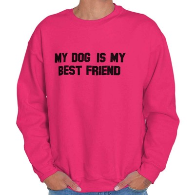 my dog is my best friend sweatshirt
