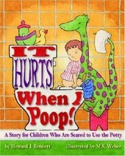 It Hurts When I Poop! a Story for Children Who Are Scared to Use the Potty by Be