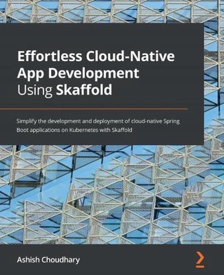 Effortless Cloud-Native App Development Using Skaffold: Simplify the development
