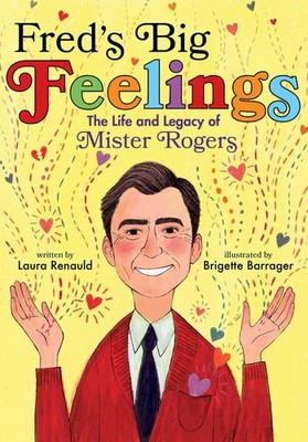 Fred's Big Feelings: The Life and Legacy of Mister Rogers by Renauld