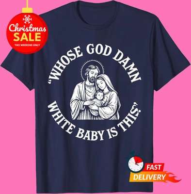 Whose God Damn White Baby is This Funny Christmas Meme T-Shirt